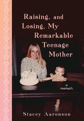 Figyelemre méltó tinédzser anyám felnevelése és elvesztése: A Memoir - Raising, and Losing, My Remarkable Teenage Mother: A Memoir