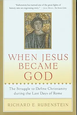 Amikor Jézus istenné vált: A kereszténység meghatározásáért folytatott küzdelem Róma utolsó napjaiban - When Jesus Became God: The Struggle to Define Christianity During the Last Days of Rome