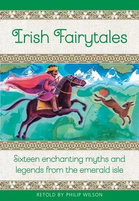 Ír mesék: Tizenhat varázslatos írországi mítosz és legenda - Irish Fairy Tales: Sixteen Enchanting Myths and Legends from Ireland