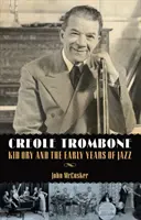 Creole Trombone: Kid Ory és a jazz korai évei - Creole Trombone: Kid Ory and the Early Years of Jazz