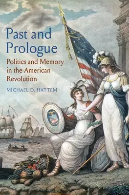 Múlt és prológus: Politika és emlékezet az amerikai forradalomban - Past and Prologue: Politics and Memory in the American Revolution