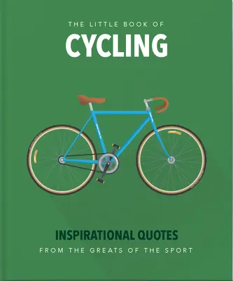 A kerékpározás kis könyve: Inspiráló idézetek mindenkinek, a kezdőtől a rajongóig - The Little Book of Cycling: Inspirational Quotes for Everyone, from the Novice to the Enthusiast