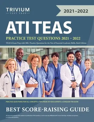 ATI TEAS Practice Test Questions 2021-2022: TEAS 6 Exam Prep with 300+ Practice Questions for the Test of Essential Academic Skills, Hatodik kiadás - ATI TEAS Practice Test Questions 2021-2022: TEAS 6 Exam Prep with 300+ Practice Questions for the Test of Essential Academic Skills, Sixth Edition