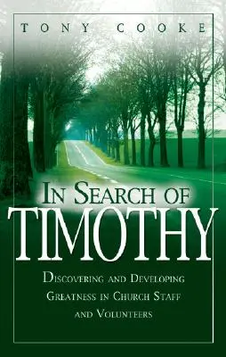 Timóteus nyomában: A nagyság felfedezése és fejlesztése az egyházi munkatársakban és önkéntesekben - In Search of Timothy: Discovering and Developing Greatness in Church Staff and Voluteers