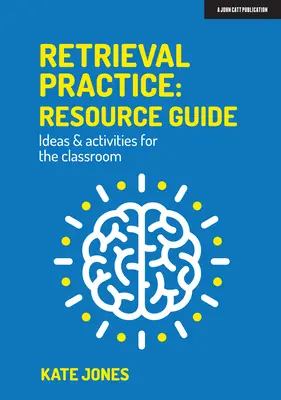 Retrieval Practice: Resource Guide Ideas & Activities for the Classroom (Erőforrás-útmutató ötletek és tevékenységek az osztályteremben) - Retrieval Practice: Resource Guide Ideas & Activities for the Classroom