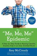 Az én, én, én, én járvány: A Step-By-Step Guide to Raising Capable, Grateful Kids in an Over-Entitled World (Lépésről lépésre útmutató a tehetséges, hálás gyerekek neveléséhez egy túlságosan igényes világban) - The Me, Me, Me Epidemic: A Step-By-Step Guide to Raising Capable, Grateful Kids in an Over-Entitled World