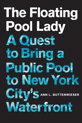 Az úszómedencés hölgy: A törekvés, hogy nyilvános medencét hozzanak New York City vízpartjára - The Floating Pool Lady: A Quest to Bring a Public Pool to New York City's Waterfront