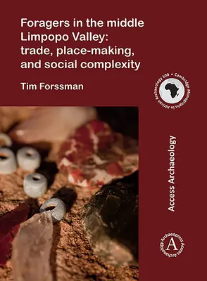 A Közép-Limpopo völgyének gyűjtögetői: Kereskedelem, helymeghatározás és társadalmi komplexitás - Foragers in the Middle Limpopo Valley: Trade, Place-Making, and Social Complexity