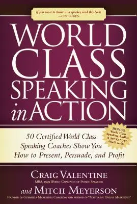 Világszínvonalú beszéd a gyakorlatban: 50 tanúsított világklasszis beszédtanár megmutatja, hogyan kell prezentálni, meggyőzni és profitálni - World Class Speaking in Action: 50 Certified World Class Speaking Coaches Show You How to Present, Persuade, and Profit