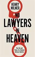 Nincs ügyvéd a mennyben - Egy élet a súlyos bűncselekmények védelmében - No Lawyers in Heaven - A Life Defending Serious Crime