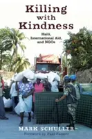 Killing with Kindness: Haiti, nemzetközi segélyek és civil szervezetek - Killing with Kindness: Haiti, International Aid, and NGOs