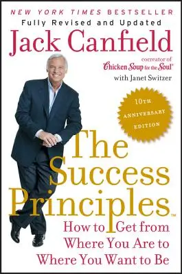 A siker alapelvei: Hogyan juthatsz el onnan, ahol vagy, oda, ahol lenni akarsz? - The Success Principles: How to Get from Where You Are to Where You Want to Be