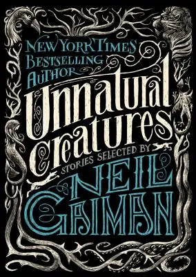 Természetellenes lények: Gaiman válogatott történetei - Unnatural Creatures: Stories Selected by Neil Gaiman