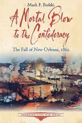 Halálos csapás a konföderációra: New Orleans 1862-es eleste - A Mortal Blow to the Confederacy: The Fall of New Orleans, 1862