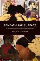 A felszín alatt: A bőrvilágosító szerek transznacionális története - Beneath the Surface: A Transnational History of Skin Lighteners