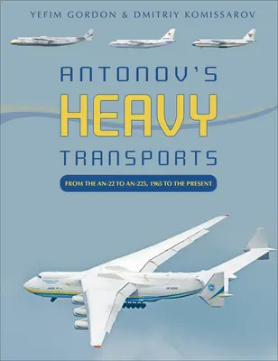 Antonov nehéz szállító repülőgépei: Az An-22-től az An-225-ig, 1965-től napjainkig - Antonov's Heavy Transports: From the An-22 to An-225, 1965 to the Present