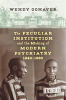 A sajátos intézmény és a modern pszichiátria kialakulása, 1840-1880 - The Peculiar Institution and the Making of Modern Psychiatry, 1840-1880