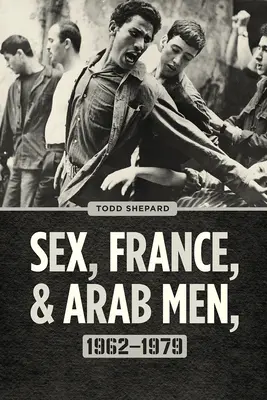 Szex, Franciaország és az arab férfiak, 1962-1979 - Sex, France, and Arab Men, 1962-1979