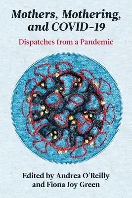 Anyák, anyaság és Covid-19: Beszámolók a járványról - Mothers, Mothering, and Covid-19: Dispatches from the Pandemic