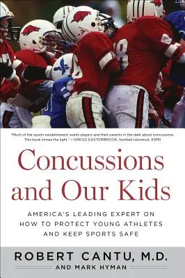 Agyrázkódások és gyermekeink: Amerika vezető szakértője a fiatal sportolók védelméről és a sport biztonságáról - Concussions and Our Kids: America's Leading Expert on How to Protect Young Athletes and Keep Sports Safe