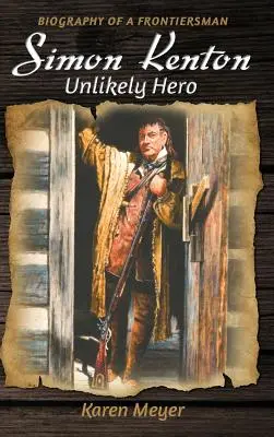 Simon Kenton valószínűtlen hős: Egy határőr életrajza - Simon Kenton Unlikely Hero: Biography of a Frontiersman