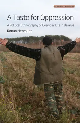 Az elnyomás íze: A fehéroroszországi mindennapi élet politikai etnográfiája - A Taste for Oppression: A Political Ethnography of Everyday Life in Belarus