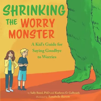 Az aggodalom szörnyének zsugorítása: A Kids Guide for Saying Goodbye to Worries (Útmutató gyerekeknek, hogy búcsút mondhassanak az aggodalmaknak) - Shrinking the Worry Monster: A Kids Guide for Saying Goodbye to Worries