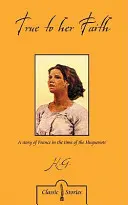 Hűen a hitéhez: Egy történet Franciaországról a hugenották idején - True to Her Faith: A Story of France in the Time of the Huguenots