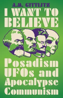 Hinni akarok! Posadizmus, UFO-k és apokalipszis-kommunizmus - I Want to Believe: Posadism, UFOs and Apocalypse Communism