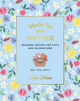 Made for You: Winter: Szezonális receptek ajándékokhoz és ünnepekhez - készítsd el, csomagold be, szállítsd ki! - Made for You: Winter: Seasonal Recipes for Gifts and Celebrations - Make, Wrap, Deliver