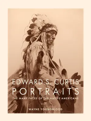 Edward S. Curtis portrék: Curtis Curtis: Az amerikai őslakosok sok arca - Edward S. Curtis Portraits: The Many Faces of the Native Americans