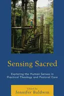 A szent érzékelése: Az emberi érzékek felfedezése a gyakorlati teológiában és a lelkipásztori gondozásban - Sensing Sacred: Exploring the Human Senses in Practical Theology and Pastoral Care