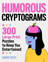 Humoros kriptogramok: 300 nagyméretű rejtvény a szórakozáshoz - Humorous Cryptograms: 300 Large Print Puzzles To Keep You Entertained