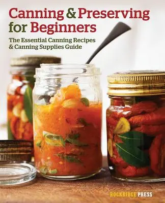 Konzerválás és tartósítás kezdőknek: A konzervipari receptek és konzervipari kellékek útmutatója - Canning and Preserving for Beginners: The Essential Canning Recipes and Canning Supplies Guide