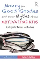 Pénz a jó jegyekért és más mítoszok a gyerekek motiválásáról: Stratégiák szülőknek és tanároknak - Money for Good Grades and Other Myths about Motivating Kids: Strategies for Parents and Teachers