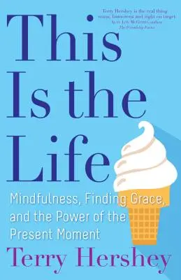 Ez az élet: Mindfulness, a kegyelem megtalálása és a jelen pillanat ereje - This Is the Life: Mindfulness, Finding Grace, and the Power of the Present Moment