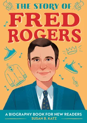 Fred Rogers története: Életrajzi könyv új olvasóknak - The Story of Fred Rogers: A Biography Book for New Readers