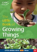 Kis könyv a növekvő dolgokról - Kis könyvek nagy ötletekkel - Little Book of Growing Things - Little Books with Big Ideas