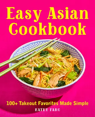 Könnyű ázsiai szakácskönyv: Több mint 100 elviteles kedvenc egyszerűen elkészítve - Easy Asian Cookbook: 100+ Takeout Favorites Made Simple