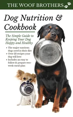 Kutyatáplálkozás és szakácskönyv: Egyszerű útmutató a kutya boldog és egészséges tartásához - Dog Nutrition and Cookbook: The Simple Guide to Keeping Your Dog Happy and Healthy