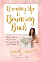 Szakítás és visszapattanás: Moving on to Create the Love Life You Deserve (Továbblépés a megérdemelt szerelmi élet megteremtéséhez) - Breaking Up and Bouncing Back: Moving on to Create the Love Life You Deserve