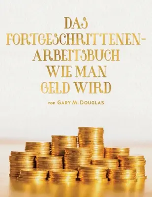 DAS FORTGESCHRITTENEN- ARBEITSBUCH WIE MAN GELD WIRD (német) - DAS FORTGESCHRITTENEN- ARBEITSBUCH WIE MAN GELD WIRD (German)