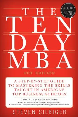 A Tíznapos MBA: A Step-By-Step Guide to Mastering the Skills Taught in America's Top Business Schools - The Ten-Day MBA: A Step-By-Step Guide to Mastering the Skills Taught in America's Top Business Schools