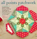 All Points Patchwork: A hatszögön túli angol papírdarabkák a paplanok és kis projektek számára - All Points Patchwork: English Paper Piecing Beyond the Hexagon for Quilts & Small Projects