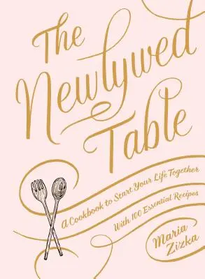 Az újdonsült házasok asztala: A Cookbook to Start Your Life Together - The Newlywed Table: A Cookbook to Start Your Life Together