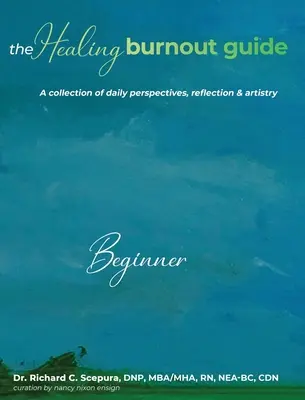 A kiégés gyógyításának útmutatója: Napi nézőpontok, elmélkedés és művészi alkotás gyűjteménye - The Healing Burnout Guide: A Collection of Daily Perspectives, Reflection and Artistry