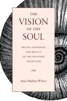 A lélek látomása: Igazság, jóság és szépség a nyugati hagyományban - The Vision of the Soul: Truth, Goodness, and Beauty in the Western Tradition