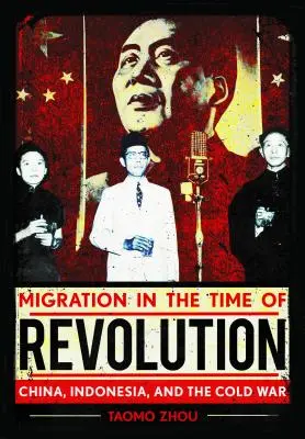 Migráció a forradalom idején: Kína, Indonézia és a hidegháború - Migration in the Time of Revolution: China, Indonesia, and the Cold War