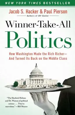 A győztes mindent visz politikája: Hogyan tette Washington gazdagabbá a gazdagokat - és fordított hátat a középosztálynak? - Winner-Take-All Politics: How Washington Made the Rich Richer--And Turned Its Back on the Middle Class