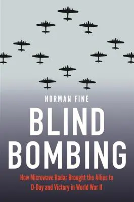 Blind Bombing: Hogyan juttatta el a mikrohullámú radar a szövetségeseket a D-naphoz és a győzelemhez a II. világháborúban? - Blind Bombing: How Microwave Radar Brought the Allies to D-Day and Victory in World War II